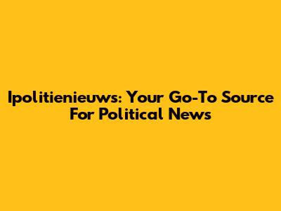 Ipolitienieuws: Your Go-To Source For Political News