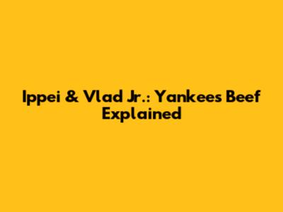 Ippei & Vlad Jr.: Yankees Beef Explained