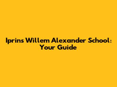 Iprins Willem Alexander School: Your Guide