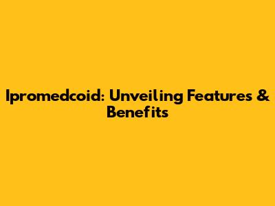Ipromedcoid: Unveiling Features & Benefits