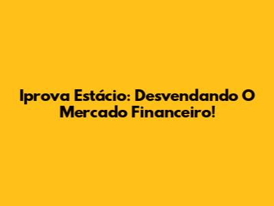 Iprova Estácio: Desvendando O Mercado Financeiro!