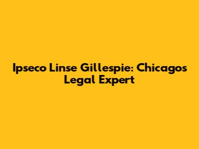 Ipseco Linse Gillespie: Chicago's Legal Expert