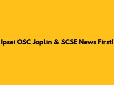 Ipsei OSC Joplin & SCSE News First!