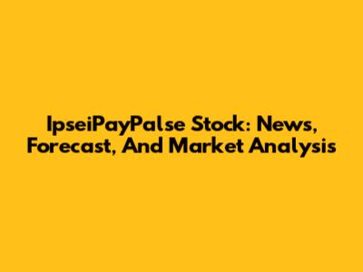 IpseiPayPalse Stock: News, Forecast, And Market Analysis