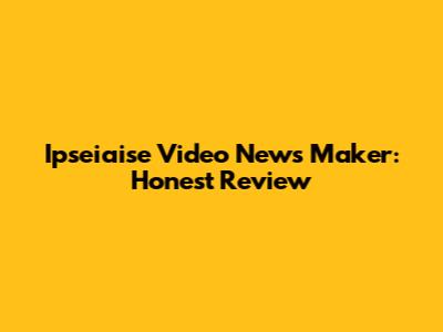 Ipseiaise Video News Maker: Honest Review