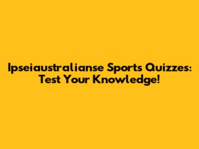 Ipseiaustralianse Sports Quizzes: Test Your Knowledge!