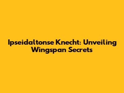 Ipseidaltonse Knecht: Unveiling Wingspan Secrets