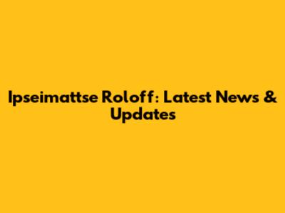 Ipseimattse Roloff: Latest News & Updates