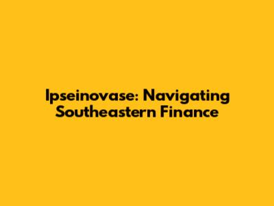Ipseinovase: Navigating Southeastern Finance
