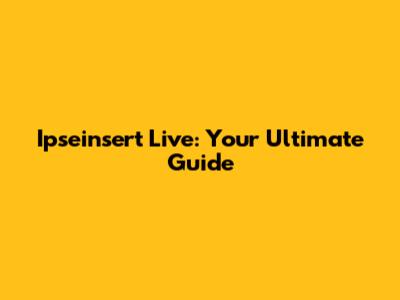 Ipseinsert Live: Your Ultimate Guide
