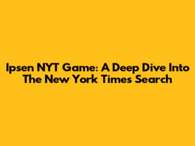 Ipsen NYT Game: A Deep Dive Into The New York Times Search