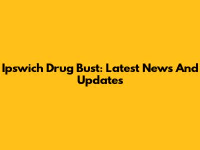 Ipswich Drug Bust: Latest News And Updates