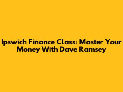 Ipswich Finance Class: Master Your Money With Dave Ramsey