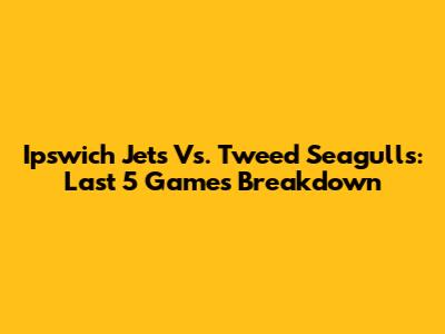 Ipswich Jets Vs. Tweed Seagulls: Last 5 Games Breakdown