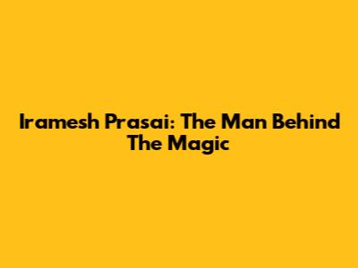Iramesh Prasai: The Man Behind The Magic