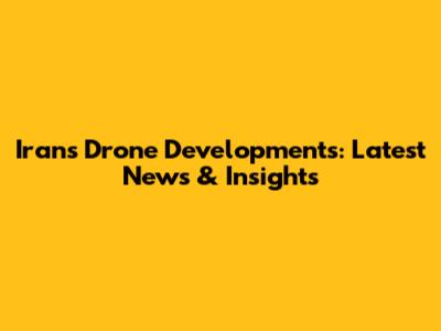 Iran's Drone Developments: Latest News & Insights