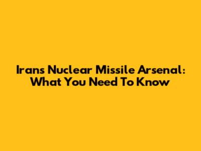 Iran's Nuclear Missile Arsenal: What You Need To Know