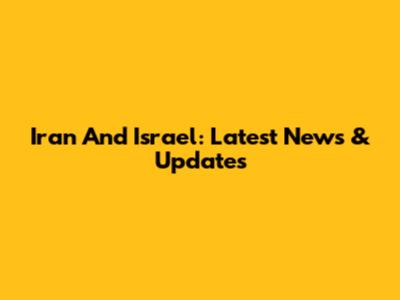 Iran And Israel: Latest News & Updates