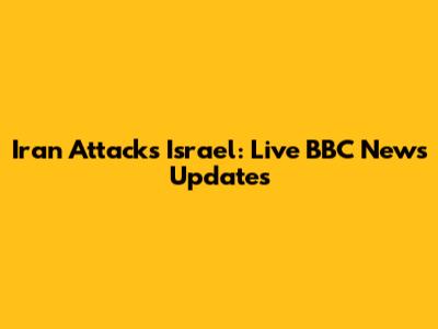 Iran Attacks Israel: Live BBC News Updates