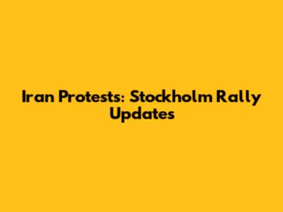 Iran Protests: Stockholm Rally Updates