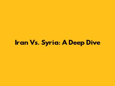 Iran Vs. Syria: A Deep Dive
