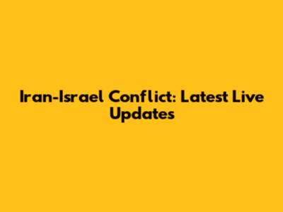 Iran-Israel Conflict: Latest Live Updates