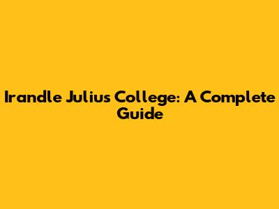 Irandle Julius College: A Complete Guide