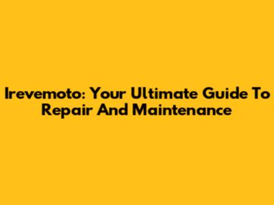 Irevemoto: Your Ultimate Guide To Repair And Maintenance