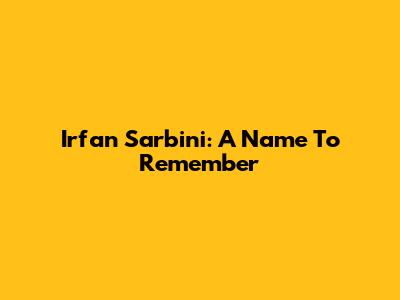 Irfan Sarbini: A Name To Remember