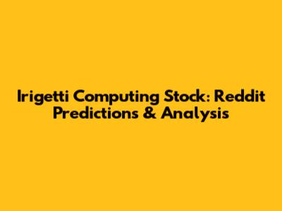 Irigetti Computing Stock: Reddit Predictions & Analysis
