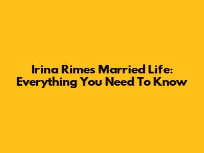 Irina Rimes' Married Life: Everything You Need To Know