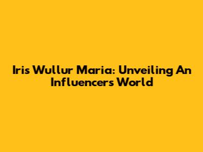 Iris Wullur Maria: Unveiling An Influencer's World