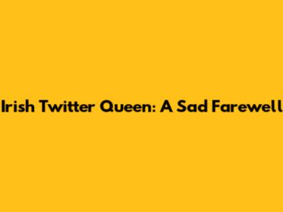 Irish Twitter Queen: A Sad Farewell