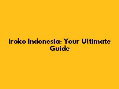 Iroko Indonesia: Your Ultimate Guide