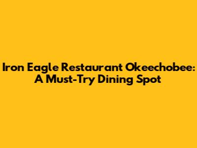 Iron Eagle Restaurant Okeechobee: A Must-Try Dining Spot