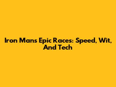 Iron Man's Epic Races: Speed, Wit, And Tech