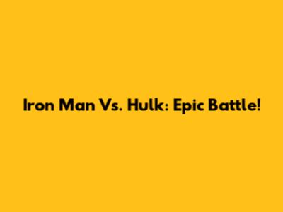 Iron Man Vs. Hulk: Epic Battle!