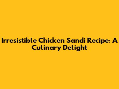 Irresistible Chicken Sandi Recipe: A Culinary Delight