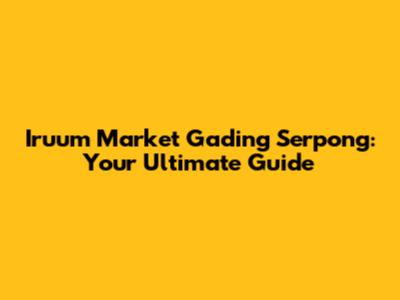 Iruum Market Gading Serpong: Your Ultimate Guide