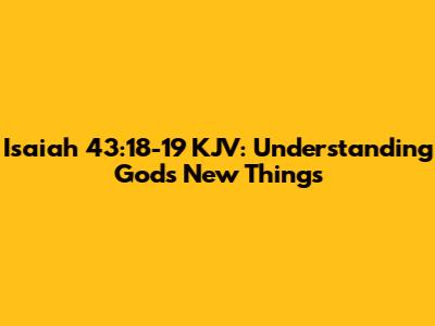 Isaiah 43:18-19 KJV: Understanding God's New Things