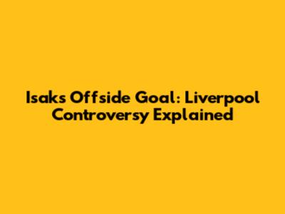 Isak's Offside Goal: Liverpool Controversy Explained