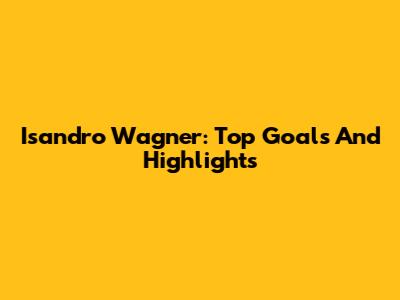 Isandro Wagner: Top Goals And Highlights