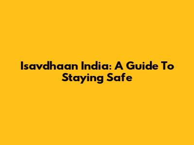 Isavdhaan India: A Guide To Staying Safe