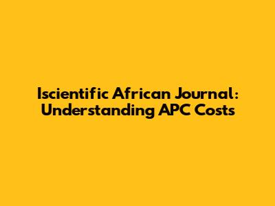 Iscientific African Journal: Understanding APC Costs