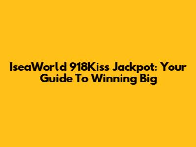 IseaWorld 918Kiss Jackpot: Your Guide To Winning Big