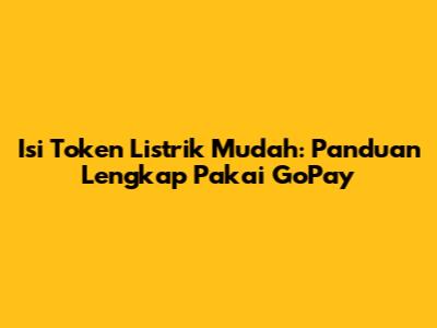 Isi Token Listrik Mudah: Panduan Lengkap Pakai GoPay