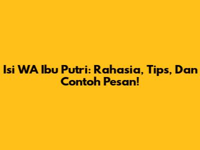 Isi WA Ibu Putri: Rahasia, Tips, Dan Contoh Pesan!