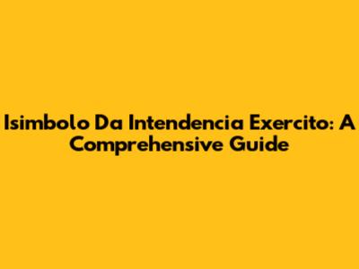 Isimbolo Da Intendencia Exercito: A Comprehensive Guide
