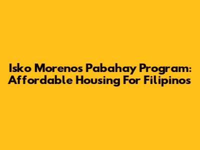 Isko Moreno's Pabahay Program: Affordable Housing For Filipinos