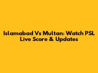 Islamabad Vs Multan: Watch PSL Live Score & Updates